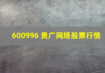 600996 贵广网络股票行情